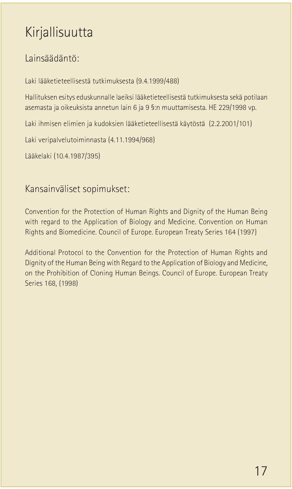 Laki ihmisen elimien ja kudoksien lääketieteellisestä käytöstä (2.2.2001/101) Laki veripalvelutoiminnasta (4.