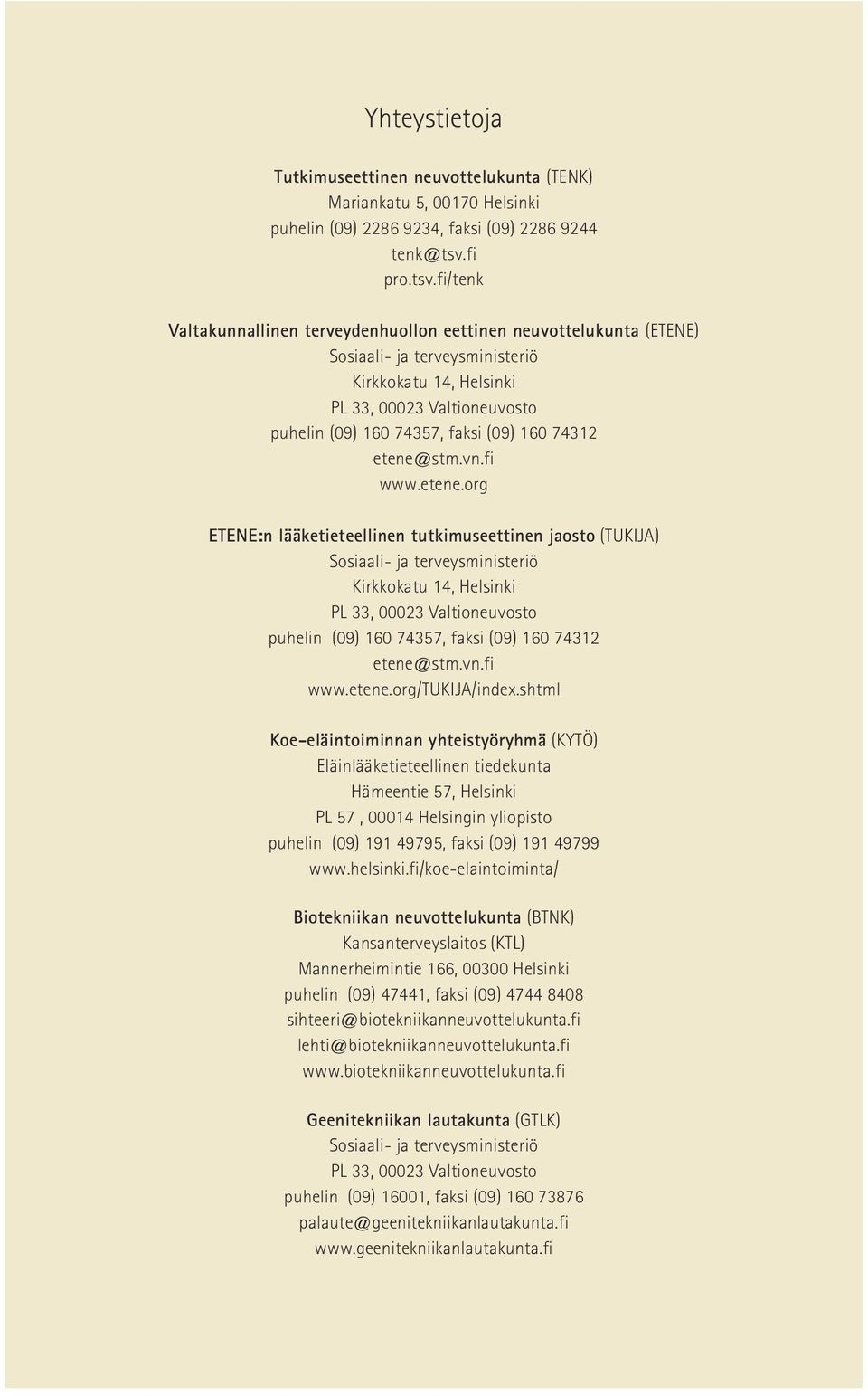 fi/tenk Valtakunnallinen terveydenhuollon eettinen neuvottelukunta (ETENE) Sosiaali- ja terveysministeriö Kirkkokatu 14, Helsinki PL 33, 00023 Valtioneuvosto puhelin (09) 160 74357, faksi (09) 160