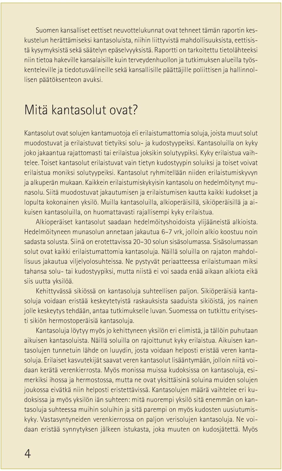Raportti on tarkoitettu tietolähteeksi niin tietoa hakeville kansalaisille kuin terveydenhuollon ja tutkimuksen alueilla työskenteleville ja tiedotusvälineille sekä kansallisille päättäjille