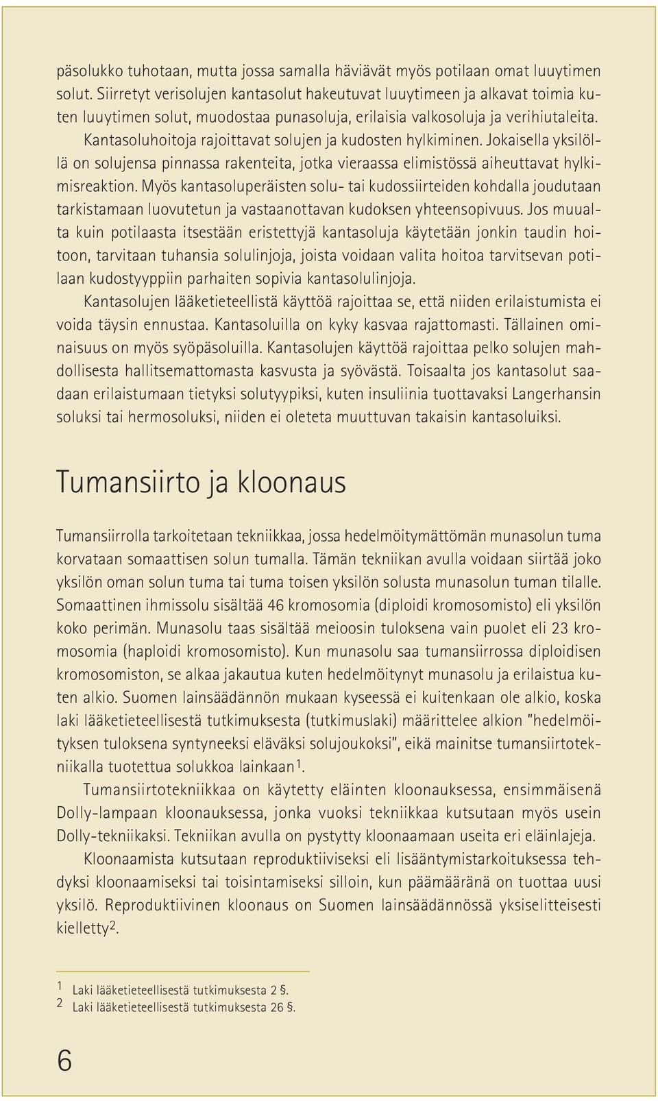 Kantasoluhoitoja rajoittavat solujen ja kudosten hylkiminen. Jokaisella yksilöllä on solujensa pinnassa rakenteita, jotka vieraassa elimistössä aiheuttavat hylkimisreaktion.