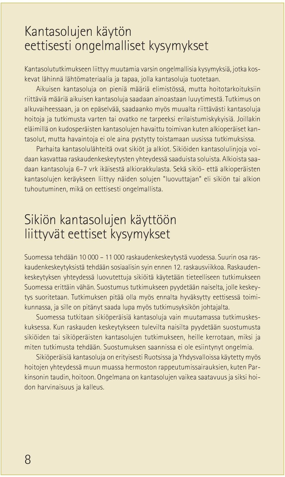 Tutkimus on alkuvaiheessaan, ja on epäselvää, saadaanko myös muualta riittävästi kantasoluja hoitoja ja tutkimusta varten tai ovatko ne tarpeeksi erilaistumiskykyisiä.