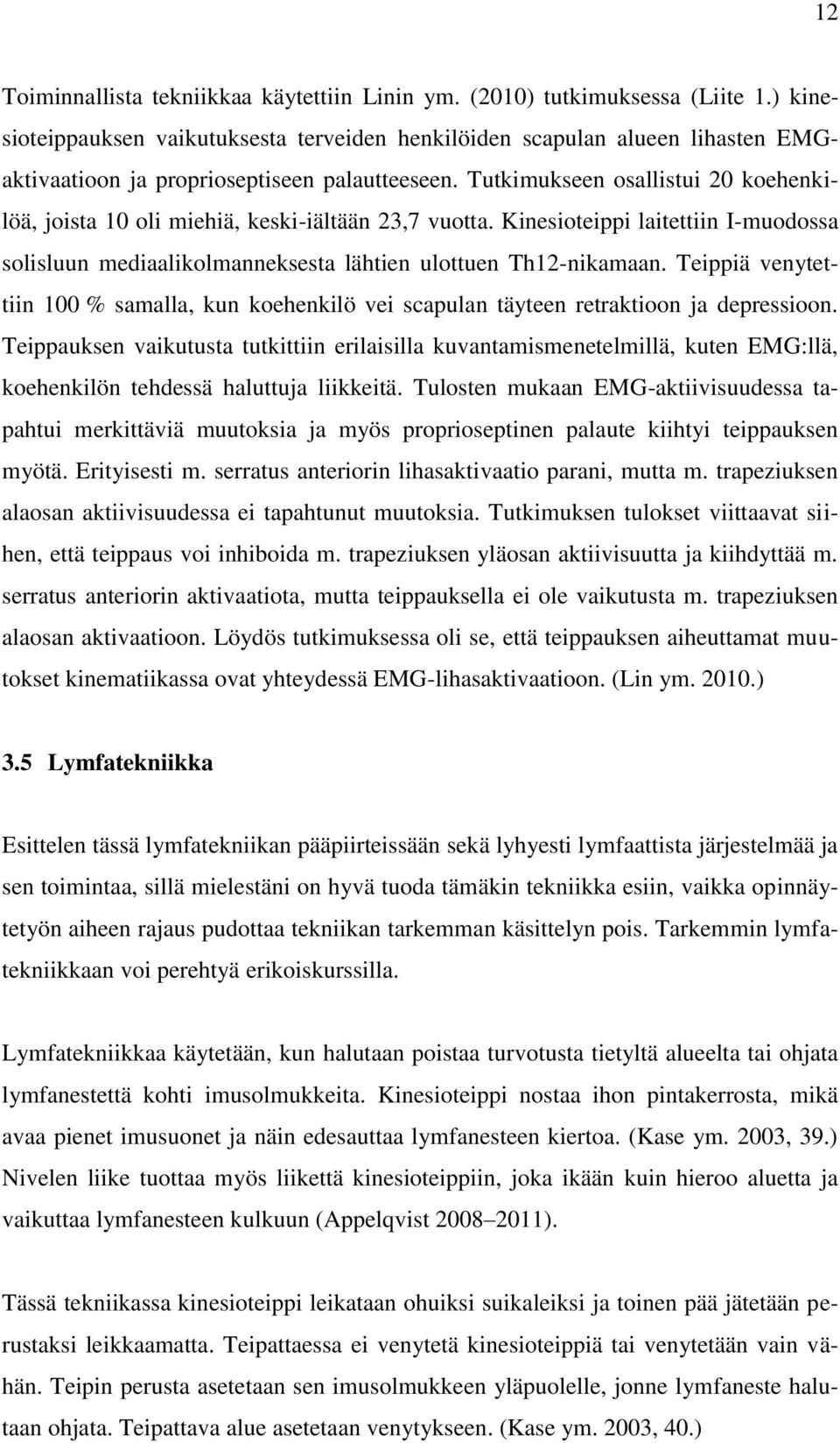 Tutkimukseen osallistui 20 koehenkilöä, joista 10 oli miehiä, keski-iältään 23,7 vuotta. Kinesioteippi laitettiin I-muodossa solisluun mediaalikolmanneksesta lähtien ulottuen Th12-nikamaan.