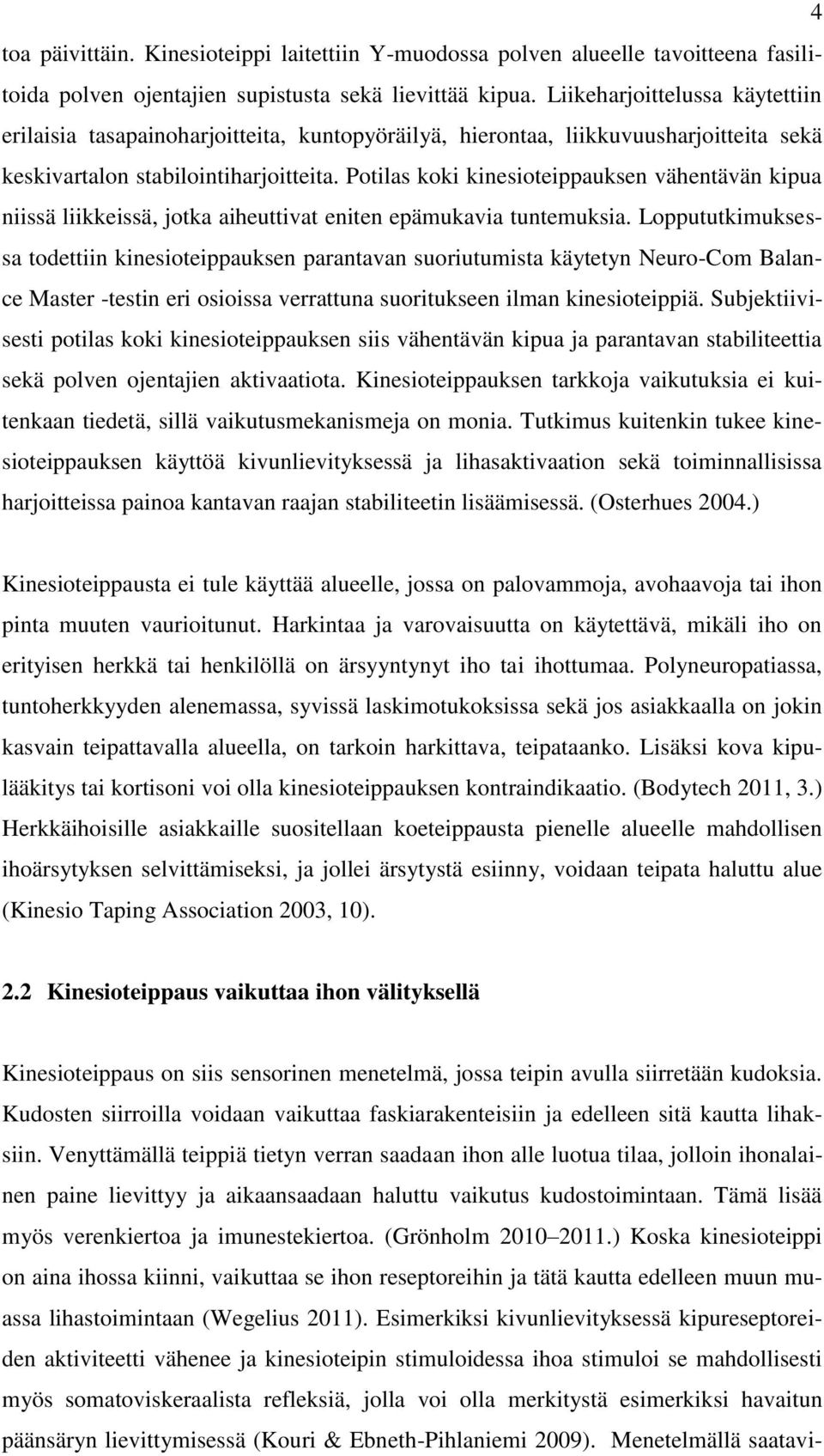 Potilas koki kinesioteippauksen vähentävän kipua niissä liikkeissä, jotka aiheuttivat eniten epämukavia tuntemuksia.