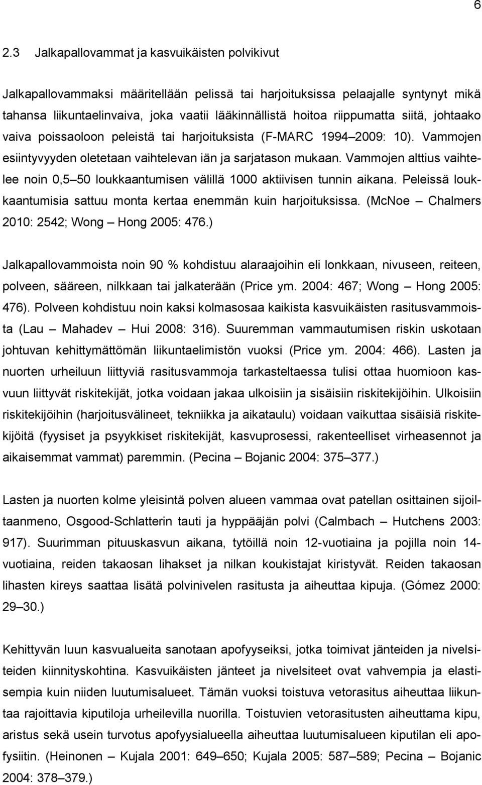 Vammojen alttius vaihtelee noin 0,5 50 loukkaantumisen välillä 1000 aktiivisen tunnin aikana. Peleissä loukkaantumisia sattuu monta kertaa enemmän kuin harjoituksissa.