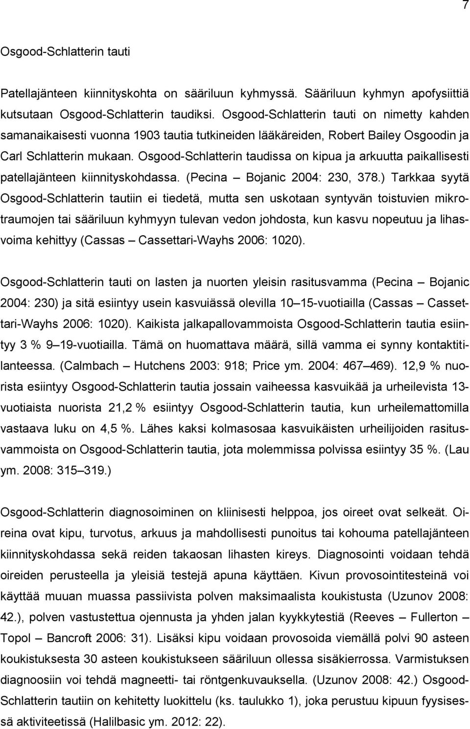 Osgood-Schlatterin taudissa on kipua ja arkuutta paikallisesti patellajänteen kiinnityskohdassa. (Pecina Bojanic 2004: 230, 378.