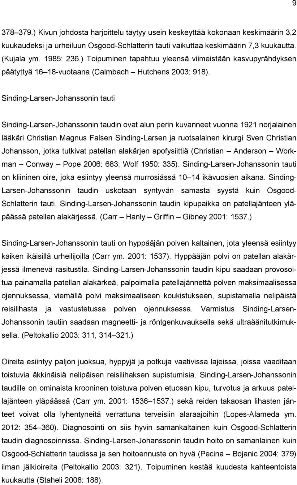 Sinding-Larsen-Johanssonin tauti Sinding-Larsen-Johanssonin taudin ovat alun perin kuvanneet vuonna 1921 norjalainen lääkäri Christian Magnus Falsen Sinding-Larsen ja ruotsalainen kirurgi Sven