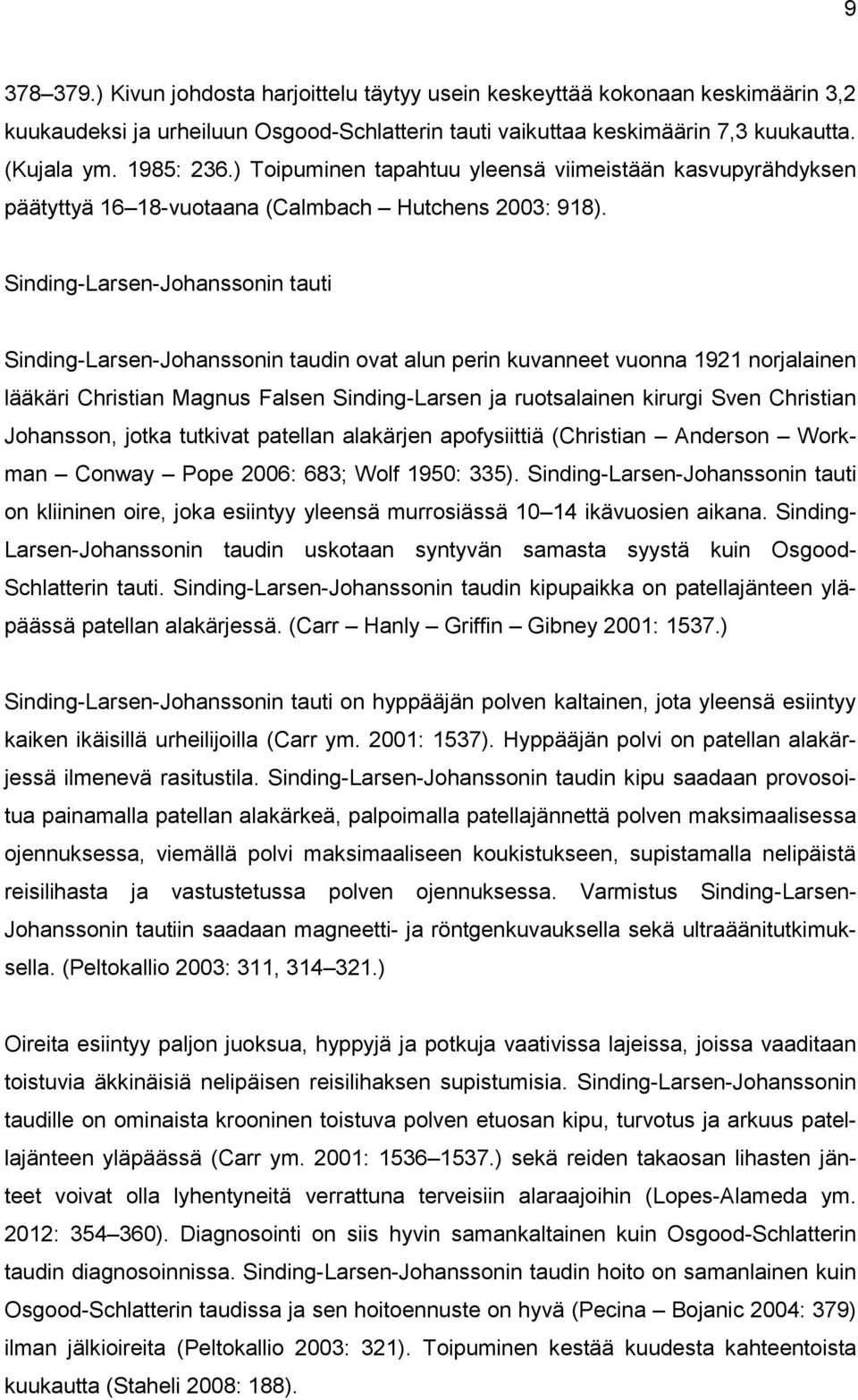 Sinding-Larsen-Johanssonin tauti Sinding-Larsen-Johanssonin taudin ovat alun perin kuvanneet vuonna 1921 norjalainen lääkäri Christian Magnus Falsen Sinding-Larsen ja ruotsalainen kirurgi Sven