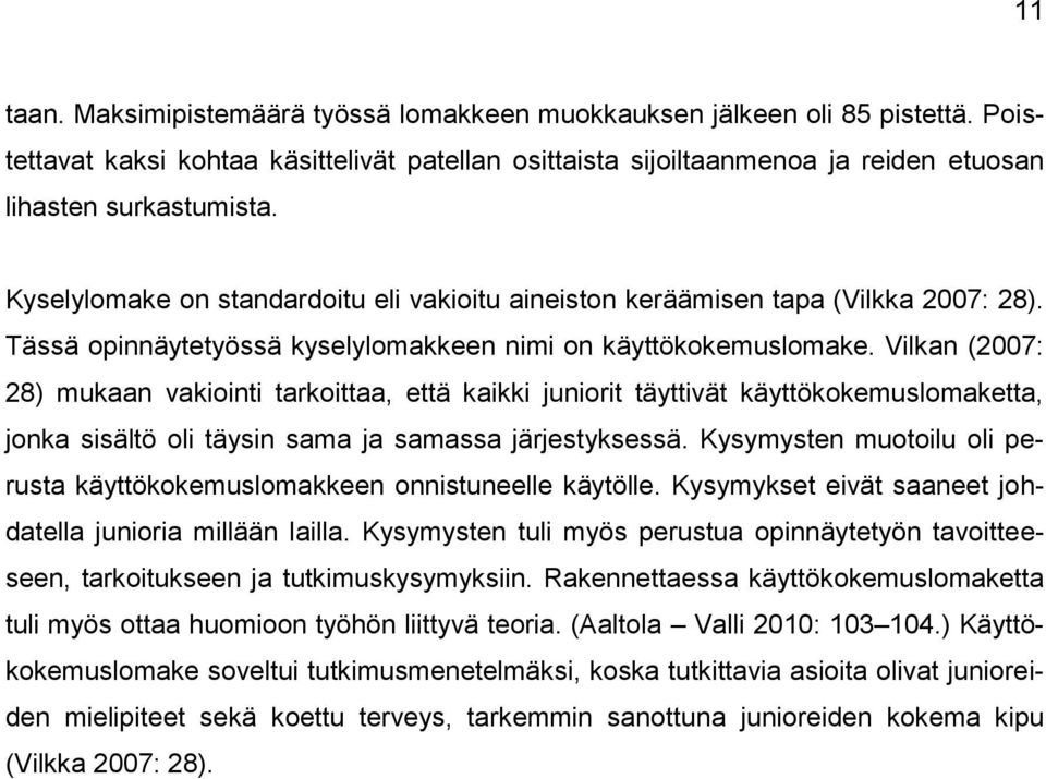 Vilkan (2007: 28) mukaan vakiointi tarkoittaa, että kaikki juniorit täyttivät käyttökokemuslomaketta, jonka sisältö oli täysin sama ja samassa järjestyksessä.