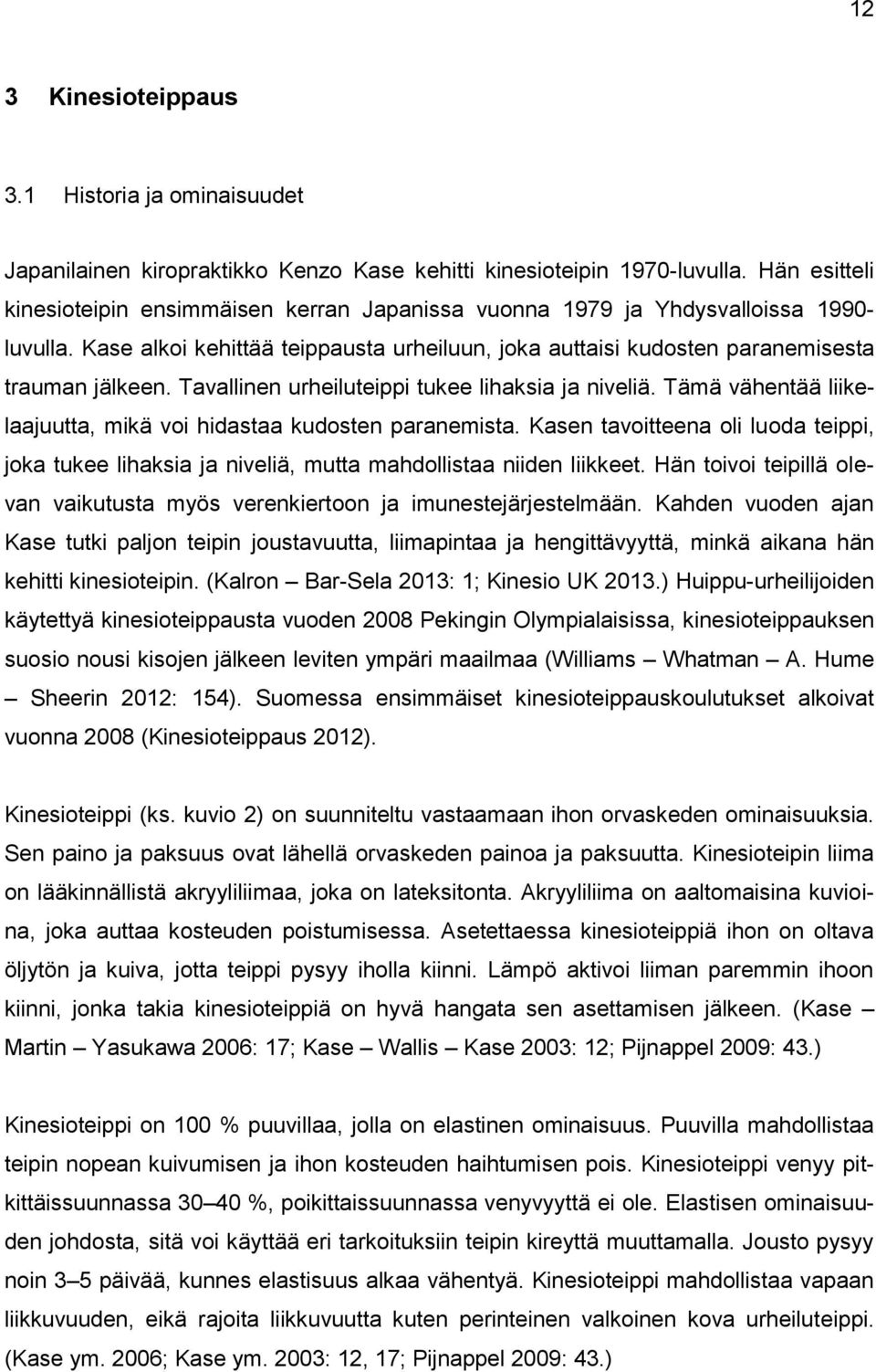 Tavallinen urheiluteippi tukee lihaksia ja niveliä. Tämä vähentää liikelaajuutta, mikä voi hidastaa kudosten paranemista.