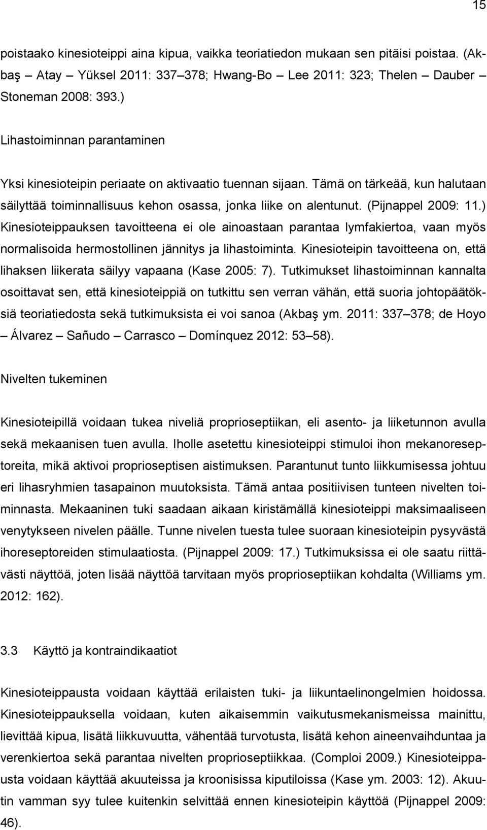 (Pijnappel 2009: 11.) Kinesioteippauksen tavoitteena ei ole ainoastaan parantaa lymfakiertoa, vaan myös normalisoida hermostollinen jännitys ja lihastoiminta.