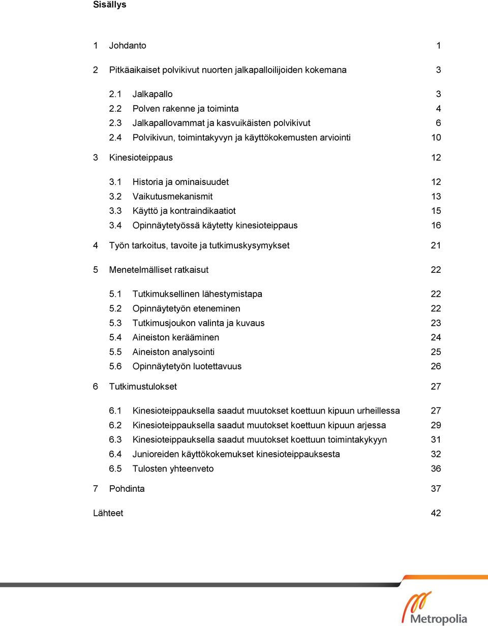 4 Opinnäytetyössä käytetty kinesioteippaus 16 4 Työn tarkoitus, tavoite ja tutkimuskysymykset 21 5 Menetelmälliset ratkaisut 22 5.1 Tutkimuksellinen lähestymistapa 22 5.