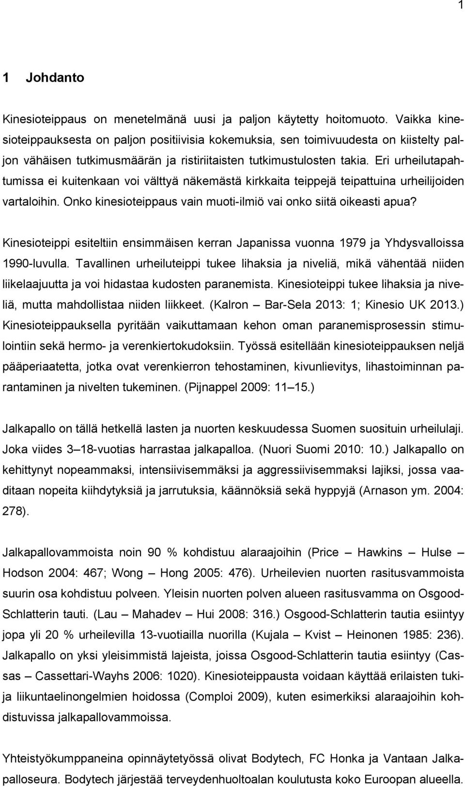 Eri urheilutapahtumissa ei kuitenkaan voi välttyä näkemästä kirkkaita teippejä teipattuina urheilijoiden vartaloihin. Onko kinesioteippaus vain muoti-ilmiö vai onko siitä oikeasti apua?