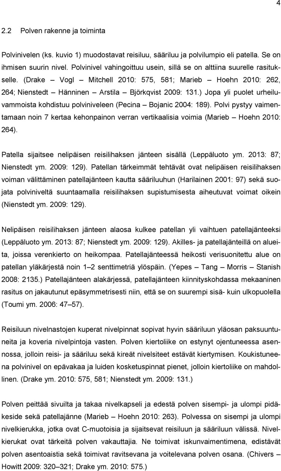 ) Jopa yli puolet urheiluvammoista kohdistuu polviniveleen (Pecina Bojanic 2004: 189). Polvi pystyy vaimentamaan noin 7 kertaa kehonpainon verran vertikaalisia voimia (Marieb Hoehn 2010: 264).