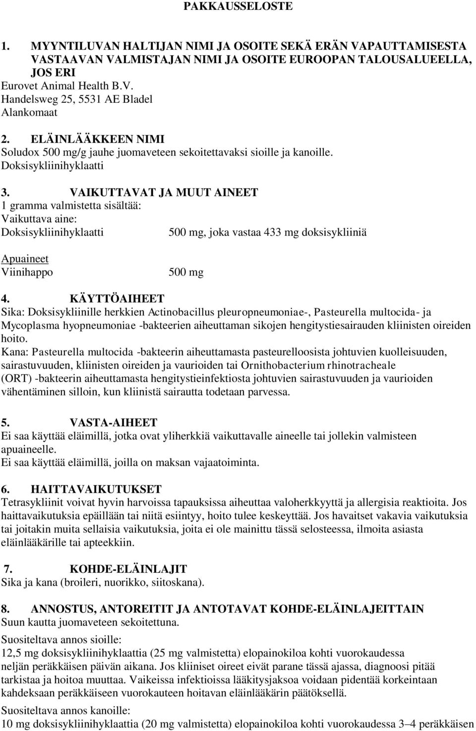 VAIKUTTAVAT JA MUUT AINEET 1 gramma valmistetta sisältää: Vaikuttava aine: Doksisykliinihyklaatti 500 mg, joka vastaa 433 mg doksisykliiniä Apuaineet Viinihappo 500 mg 4.