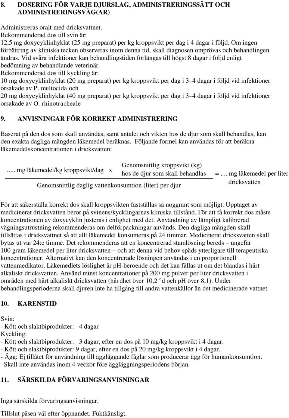 Om ingen förbättring av kliniska tecken observeras inom denna tid, skall diagnosen omprövas och behandlingen ändras.