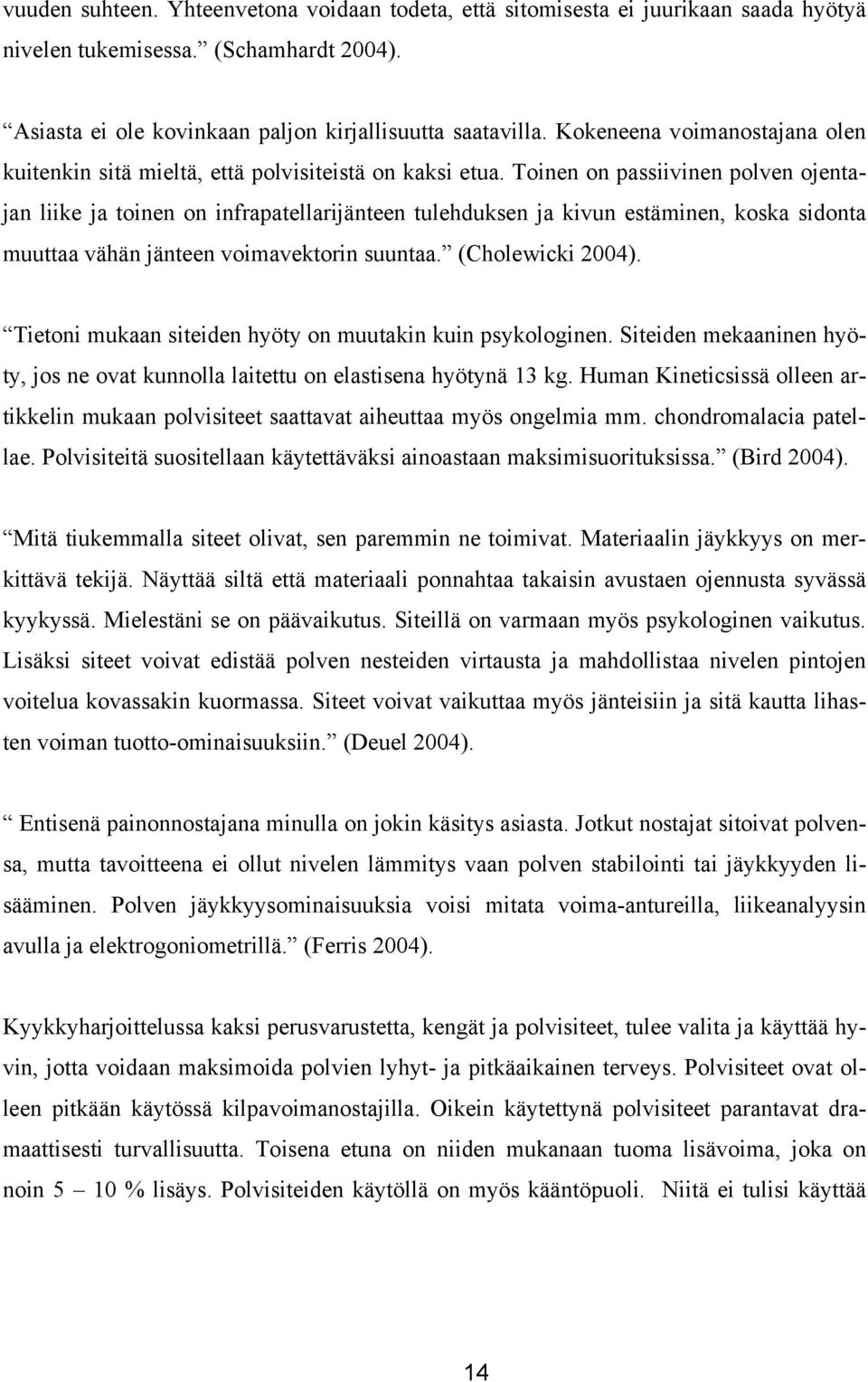 Toinen on passiivinen polven ojentajan liike ja toinen on infrapatellarijänteen tulehduksen ja kivun estäminen, koska sidonta muuttaa vähän jänteen voimavektorin suuntaa. (Cholewicki 2004).