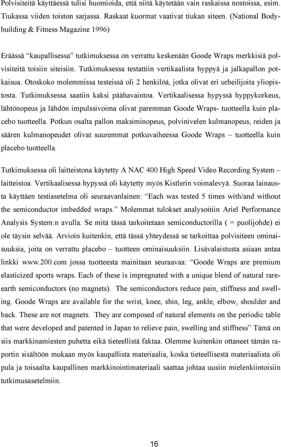 Tutkimuksessa testattiin vertikaalista hyppyä ja jalkapallon potkaisua. Otoskoko molemmissa testeissä oli 2 henkilöä, jotka olivat eri urheilijoita yliopistosta.