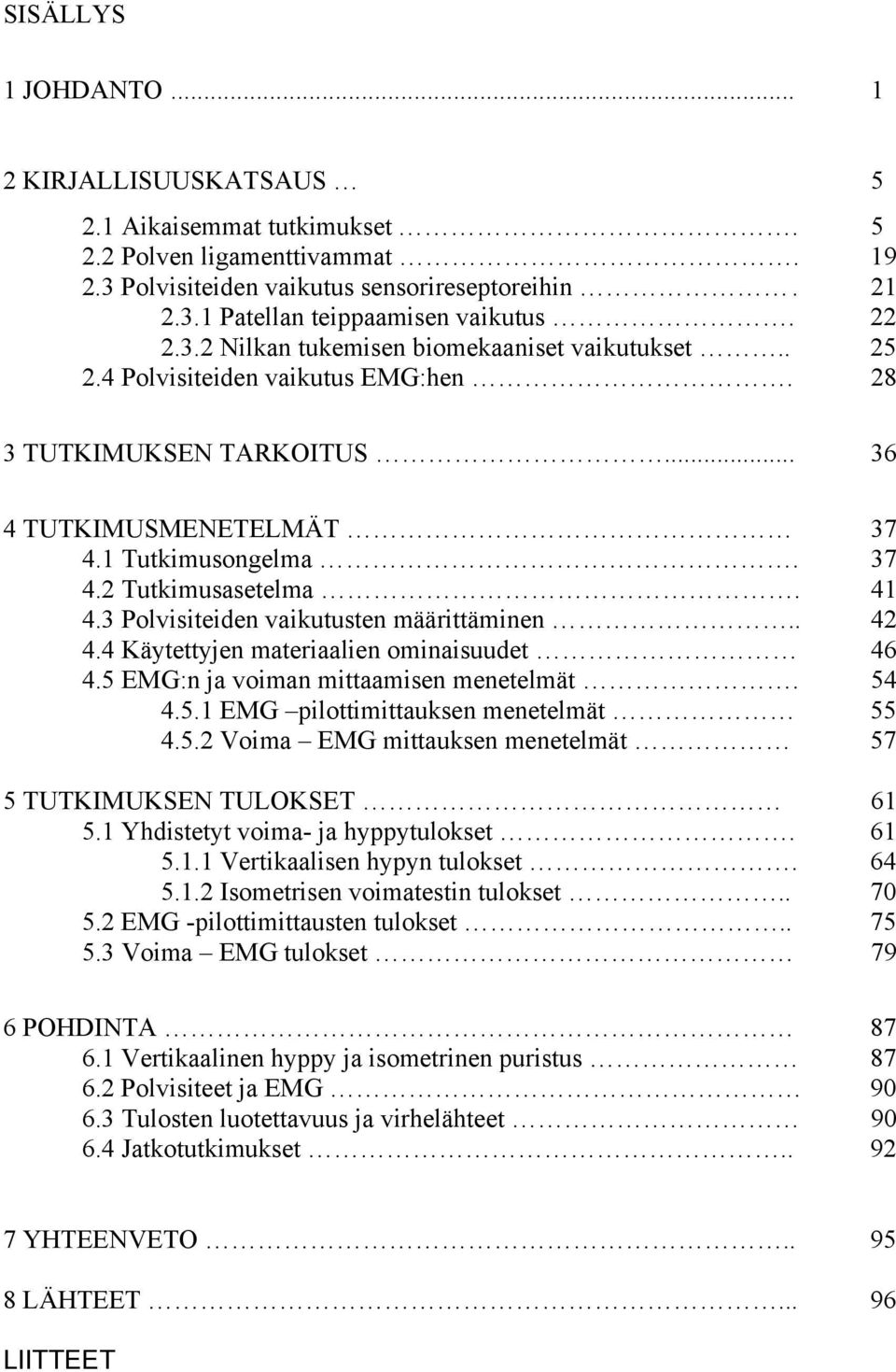 41 4.3 Polvisiteiden vaikutusten määrittäminen.. 42 4.4 Käytettyjen materiaalien ominaisuudet 46 4.5 EMG:n ja voiman mittaamisen menetelmät. 54 4.5.1 EMG pilottimittauksen menetelmät 55 4.5.2 Voima EMG mittauksen menetelmät 57 5 TUTKIMUKSEN TULOKSET 61 5.