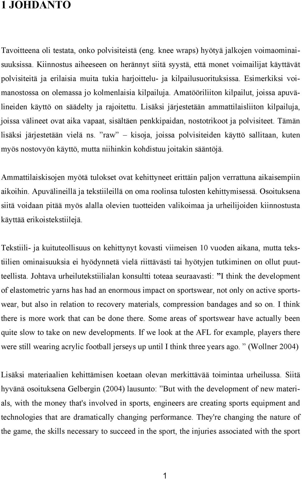 Esimerkiksi voimanostossa on olemassa jo kolmenlaisia kilpailuja. Amatööriliiton kilpailut, joissa apuvälineiden käyttö on säädelty ja rajoitettu.