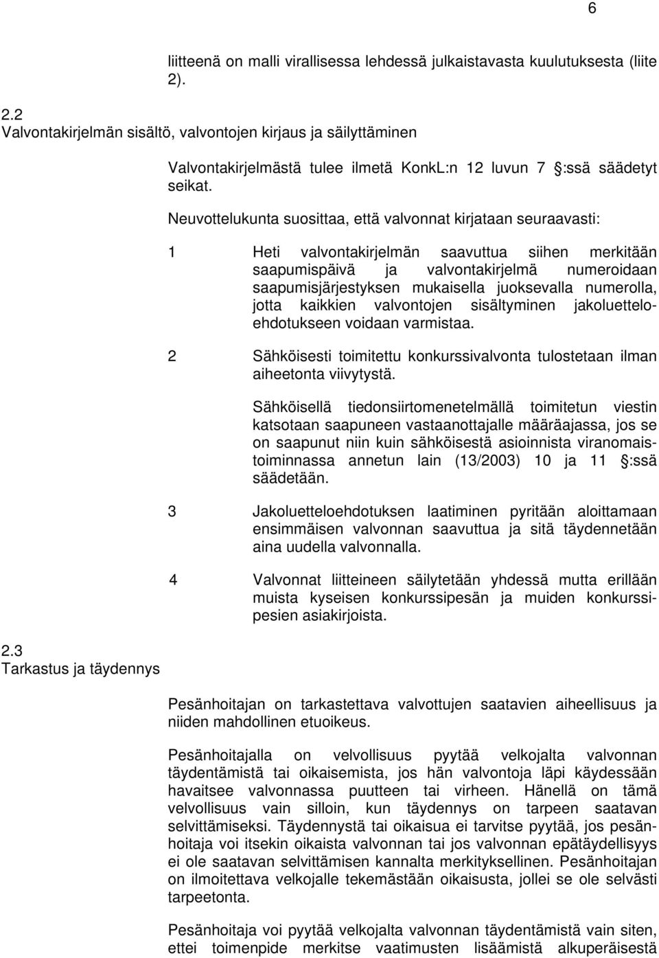 Neuvottelukunta suosittaa, että valvonnat kirjataan seuraavasti: 1 Heti valvontakirjelmän saavuttua siihen merkitään saapumispäivä ja valvontakirjelmä numeroidaan saapumisjärjestyksen mukaisella