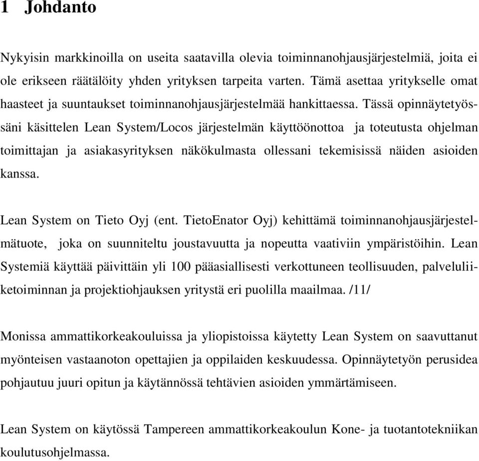 Tässä opinnäytetyössäni käsittelen Lean System/Locos järjestelmän käyttöönottoa ja toteutusta ohjelman toimittajan ja asiakasyrityksen näkökulmasta ollessani tekemisissä näiden asioiden kanssa.