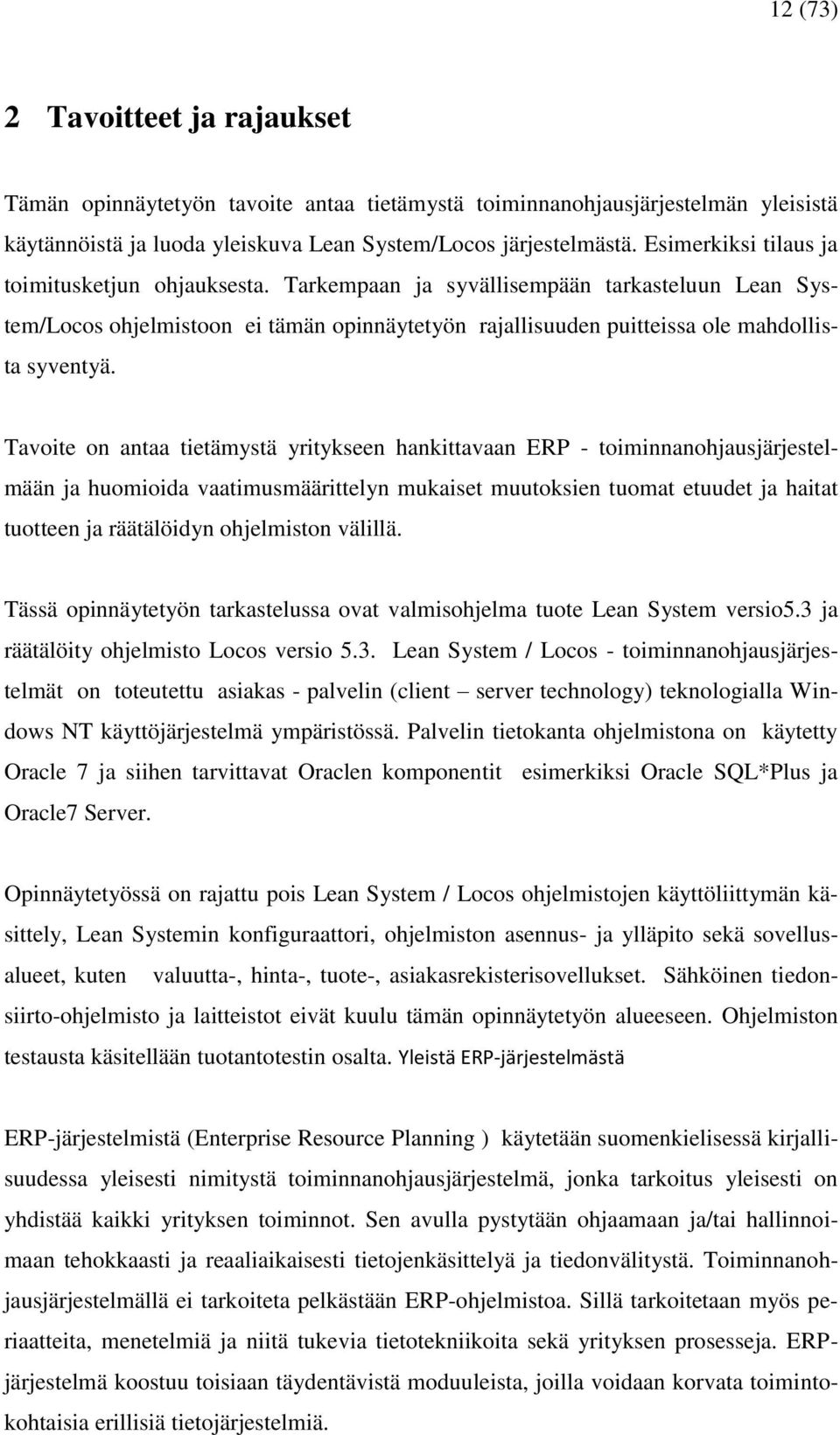 Tavoite on antaa tietämystä yritykseen hankittavaan ERP - toiminnanohjausjärjestelmään ja huomioida vaatimusmäärittelyn mukaiset muutoksien tuomat etuudet ja haitat tuotteen ja räätälöidyn