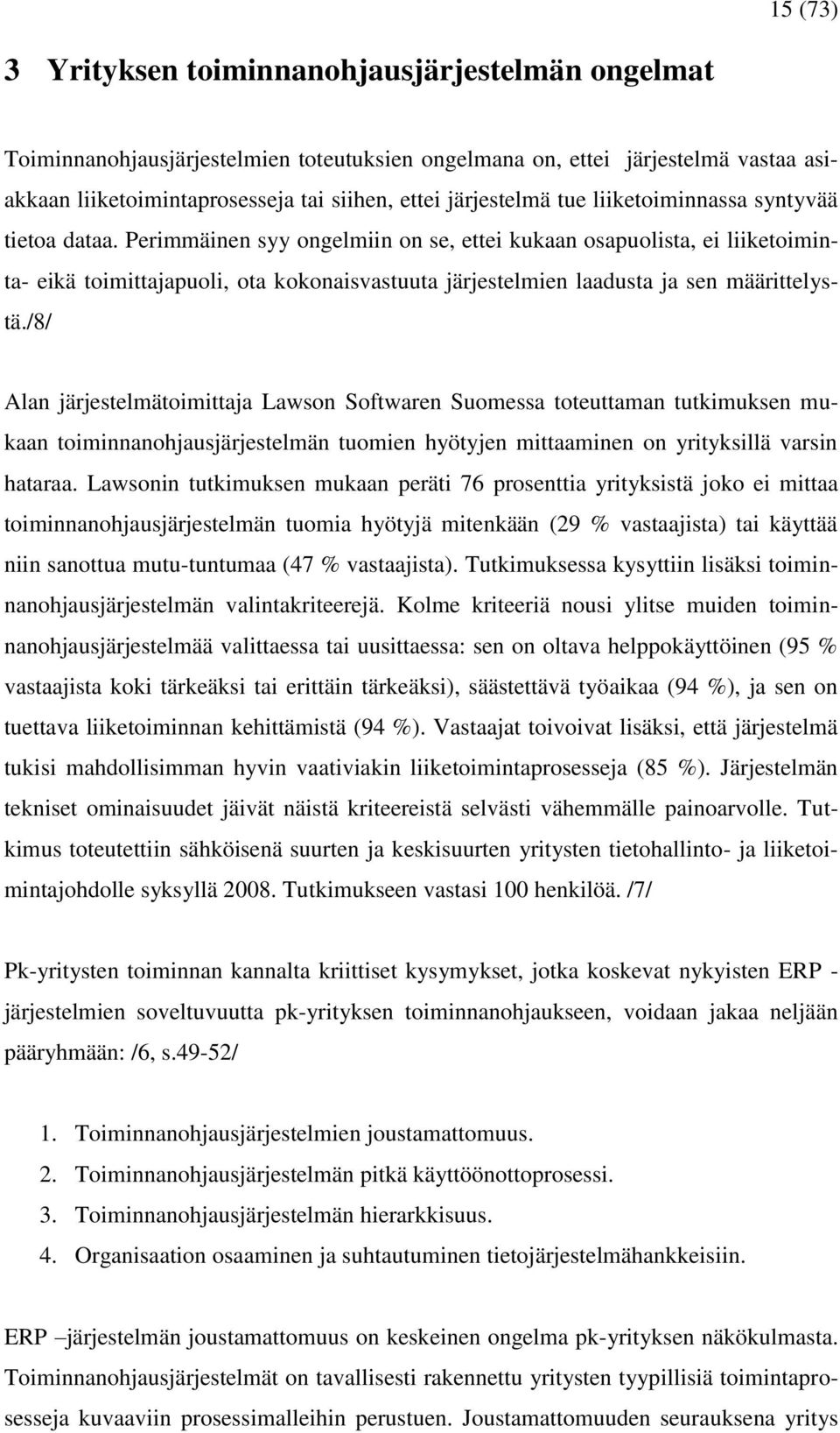 Perimmäinen syy ongelmiin on se, ettei kukaan osapuolista, ei liiketoiminta- eikä toimittajapuoli, ota kokonaisvastuuta järjestelmien laadusta ja sen määrittelystä.