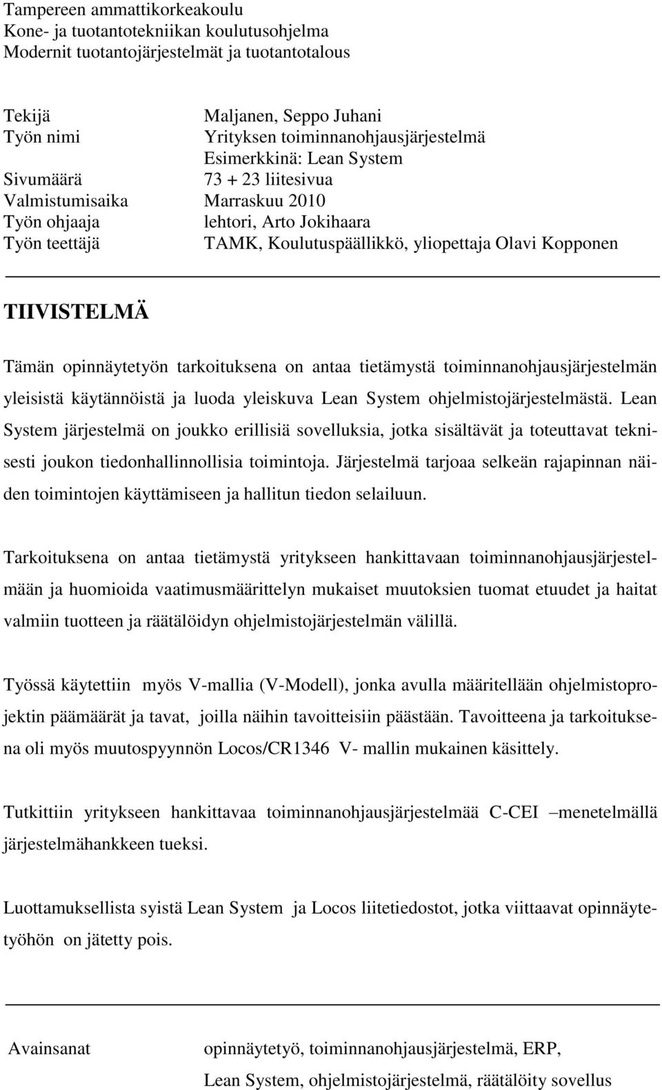 Tämän opinnäytetyön tarkoituksena on antaa tietämystä toiminnanohjausjärjestelmän yleisistä käytännöistä ja luoda yleiskuva Lean System ohjelmistojärjestelmästä.