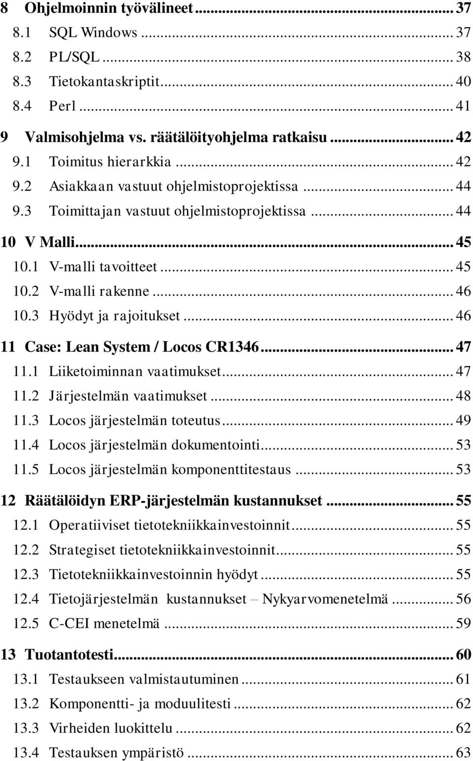 .. 46 10.3 Hyödyt ja rajoitukset... 46 11 Case: Lean System / Locos CR1346... 47 11.1 Liiketoiminnan vaatimukset... 47 11.2 Järjestelmän vaatimukset... 48 11.3 Locos järjestelmän toteutus... 49 11.