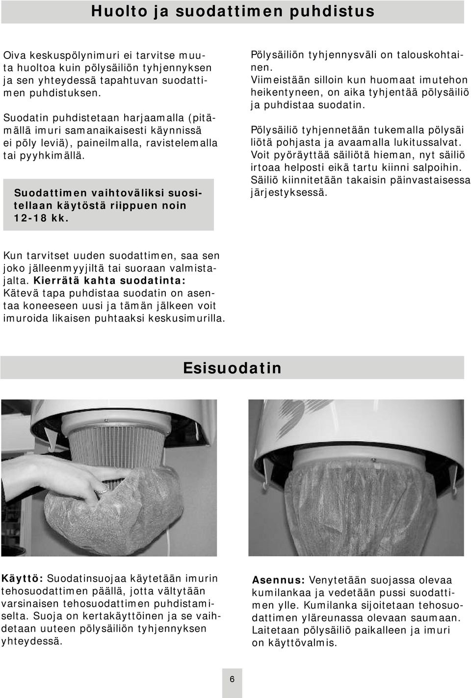 Suodattimen vaihtoväliksi suositellaan käytöstä riippuen noin 12-18 kk. Pölysäiliön tyhjennysväli on talouskohtainen.