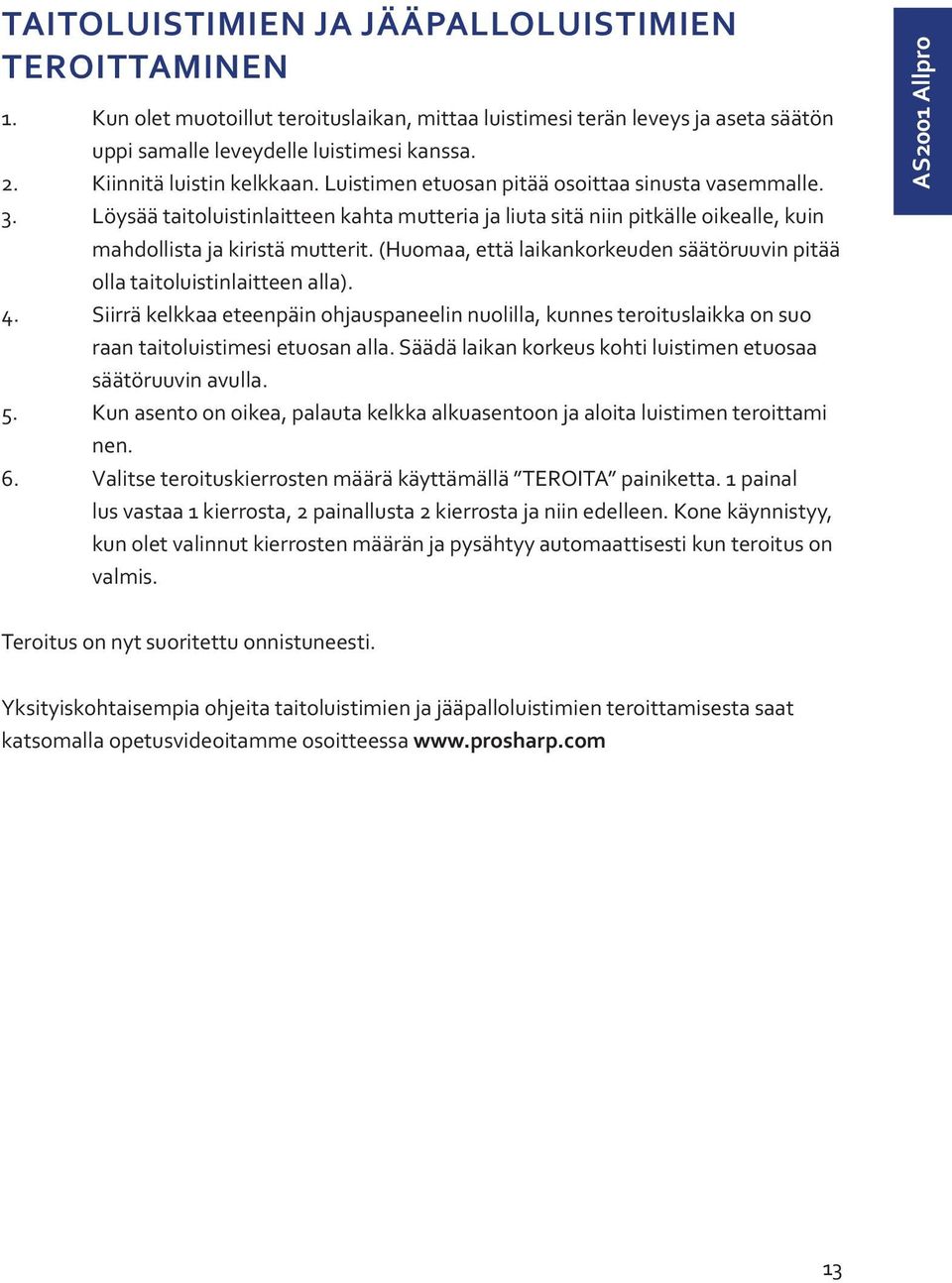 Löysää taitoluistinlaitteen kahta mutteria ja liuta sitä niin pitkälle oikealle, kuin mahdollista ja kiristä mutterit. (Huomaa, että laikankorkeuden säätöruuvin pitää olla taitoluistinlaitteen alla).