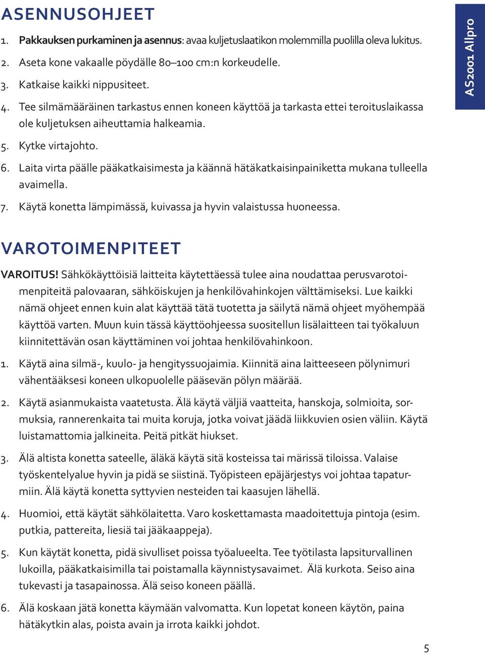 Laita virta päälle pääkatkaisimesta ja käännä hätäkatkaisinpainiketta mukana tulleella avaimella. 7. Käytä konetta lämpimässä, kuivassa ja hyvin valaistussa huoneessa.