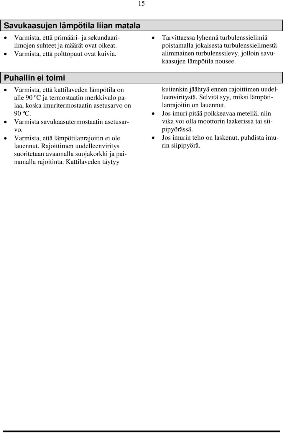 Varmista, että lämpötilanrajoitin ei ole lauennut. Rajoittimen uudelleenviritys suoritetaan avaamalla suojakorkki ja painamalla rajoitinta.