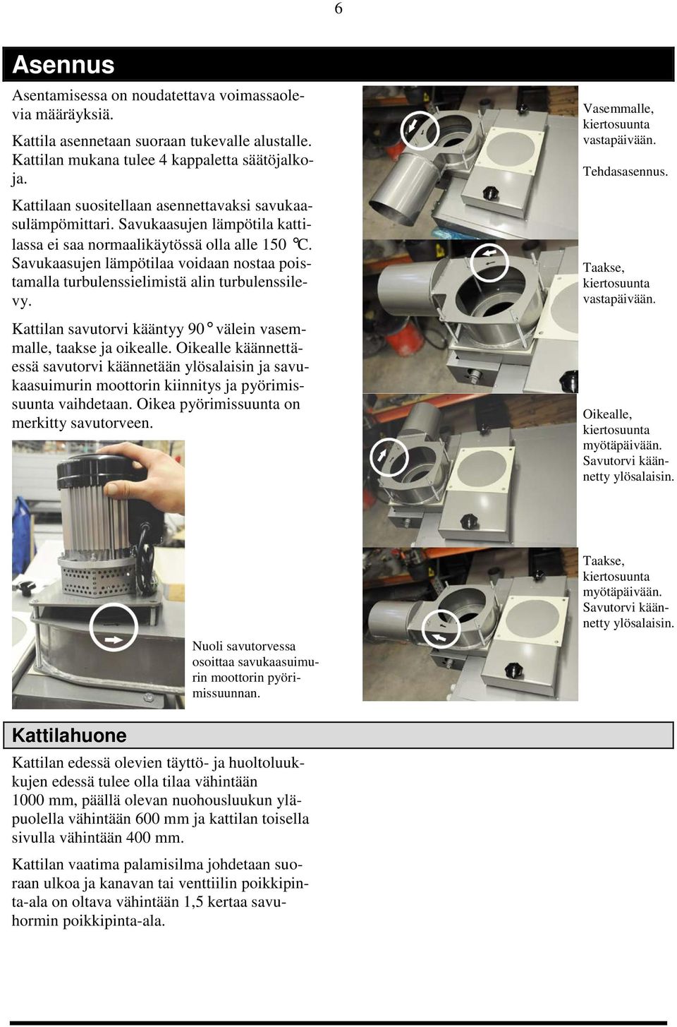 Savukaasujen lämpötilaa voidaan nostaa poistamalla turbulenssielimistä alin turbulenssilevy. Kattilan savutorvi kääntyy 90 välein vasemmalle, taakse ja oikealle.