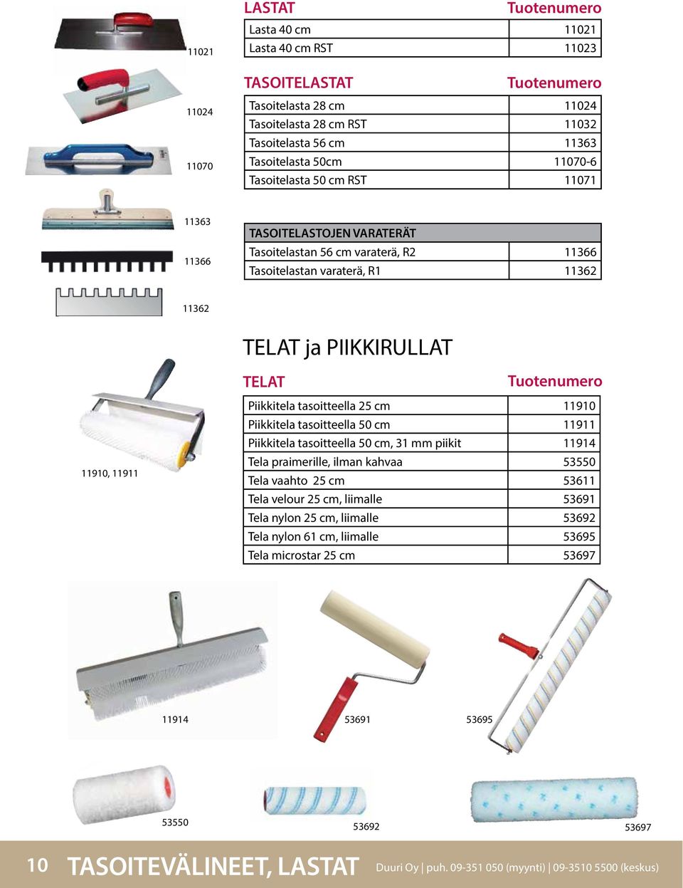 Piikkitela tasoitteella 25 cm 11910 Piikkitela tasoitteella 50 cm 11911 Piikkitela tasoitteella 50 cm, 31 mm piikit 11914 Tela praimerille, ilman kahvaa 53550 Tela vaahto 25 cm 53611