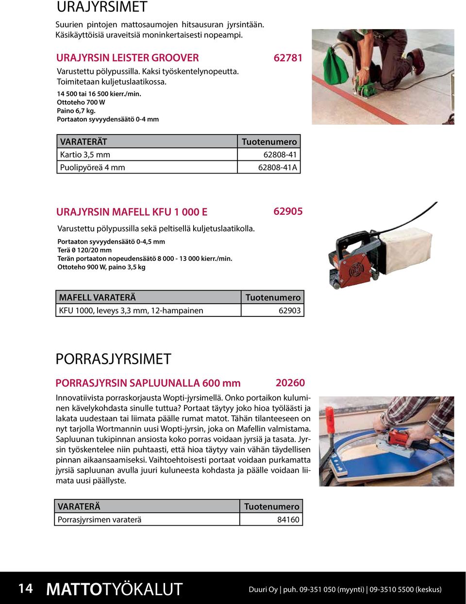 Portaaton syvyydensäätö 0-4 mm 62781 VARATERÄT Kartio 3,5 mm 62808-41 Puolipyöreä 4 mm 62808-41A URAJYRSIN MAFELL KFU 1 000 E 62905 Varustettu pölypussilla sekä peltisellä kuljetuslaatikolla.