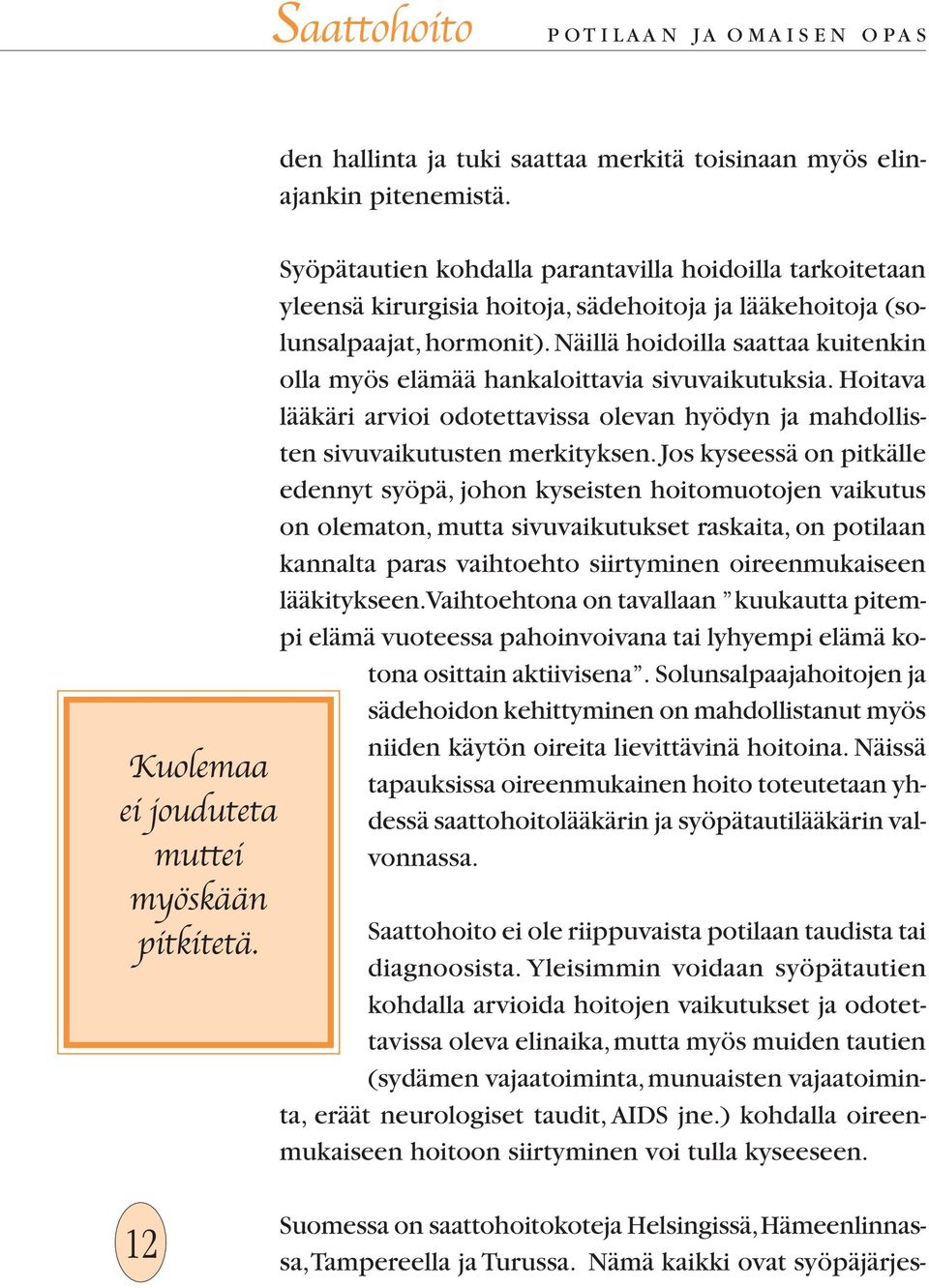 Näillä hoidoilla saattaa kuitenkin olla myös elämää hankaloittavia sivuvaikutuksia. Hoitava lääkäri arvioi odotettavissa olevan hyödyn ja mahdollisten sivuvaikutusten merkityksen.