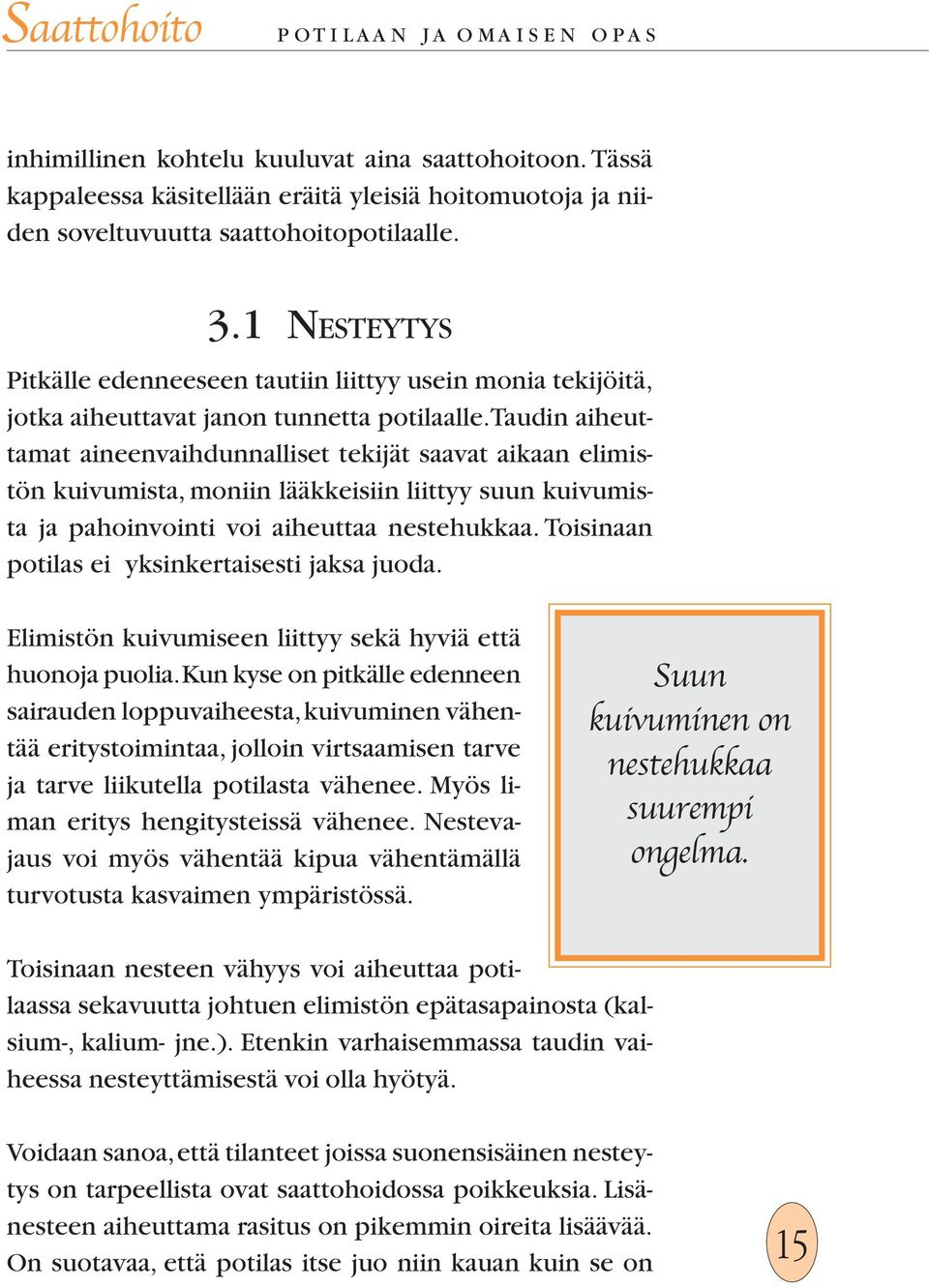 Taudin aiheuttamat aineenvaihdunnalliset tekijät saavat aikaan elimistön kuivumista, moniin lääkkeisiin liittyy suun kuivumista ja pahoinvointi voi aiheuttaa nestehukkaa.