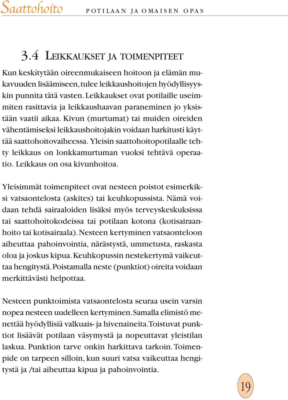 Kivun (murtumat) tai muiden oireiden vähentämiseksi leikkaushoitojakin voidaan harkitusti käyttää saattohoitovaiheessa.