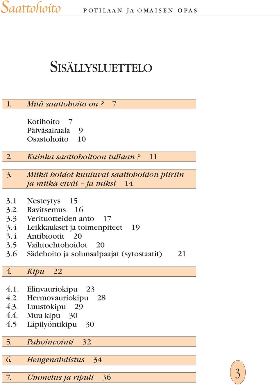 4 Leikkaukset ja toimenpiteet 19 3.4 Antibiootit 20 3.5 Vaihtoehtohoidot 20 3.6 Sädehoito ja solunsalpaajat (sytostaatit) 21 4. Kipu 22 4.1. Elinvauriokipu 23 4.