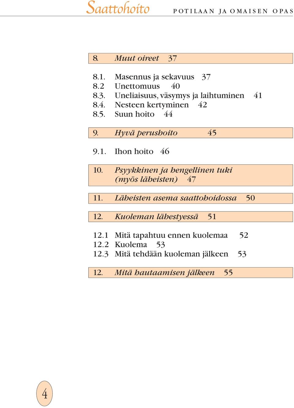 Psyykkinen ja hengellinen tuki (myös läheisten) 47 11. Läheisten asema saattohoidossa 50 12.