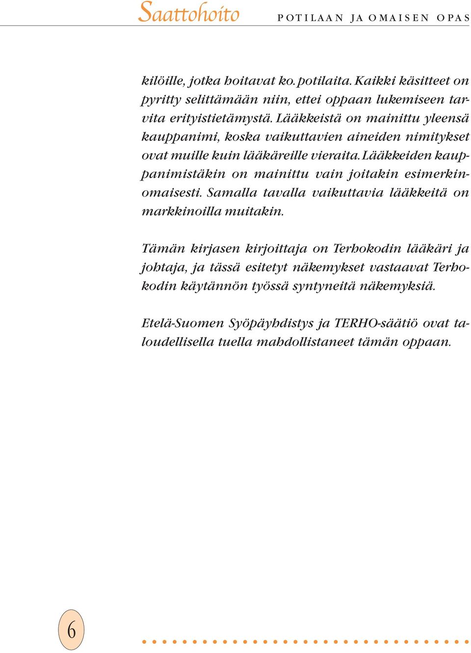 Lääkkeiden kauppanimistäkin on mainittu vain joitakin esimerkinomaisesti. Samalla tavalla vaikuttavia lääkkeitä on markkinoilla muitakin.