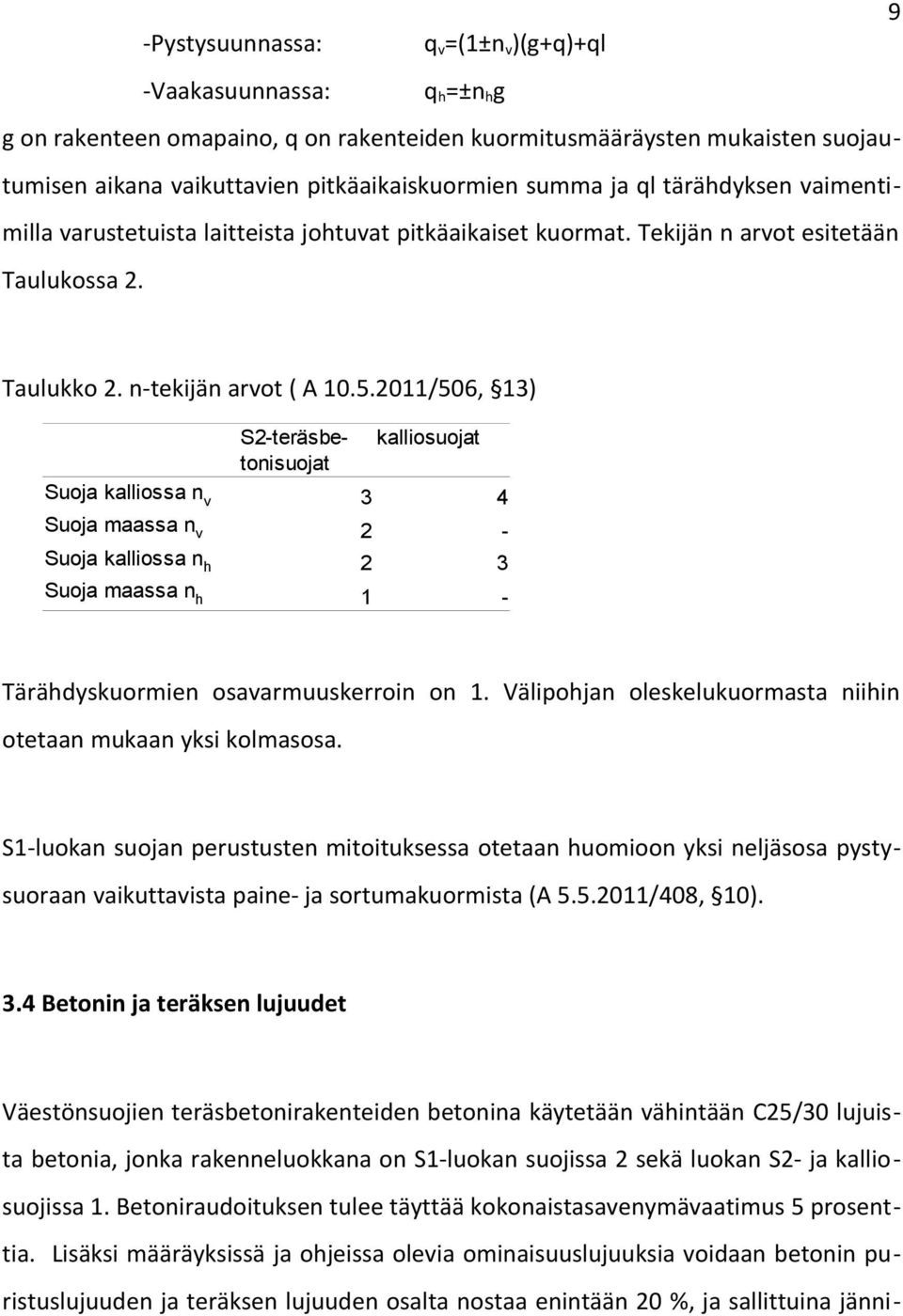 2011/506, 13) Suoja kalliossa n v Suoja maassa n v Suoja kalliossa n h Suoja maassa n h S2-teräsbetonisuojat kalliosuojat 3 4 2-2 3 1 - Tärähdyskuormien osavarmuuskerroin on 1.