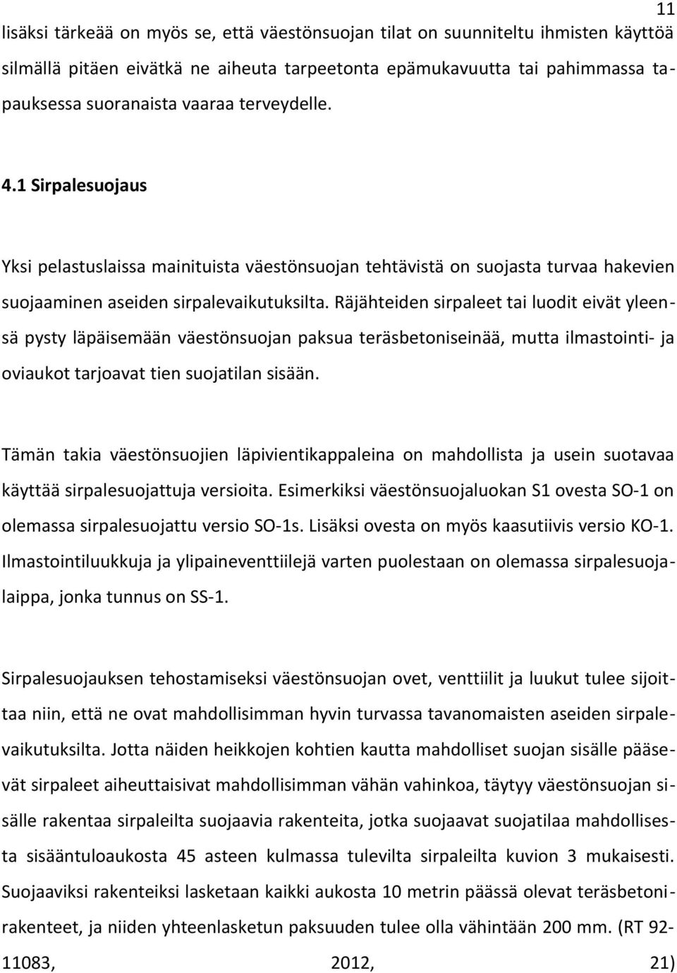 Räjähteiden sirpaleet tai luodit eivät yleensä pysty läpäisemään väestönsuojan paksua teräsbetoniseinää, mutta ilmastointi- ja oviaukot tarjoavat tien suojatilan sisään.