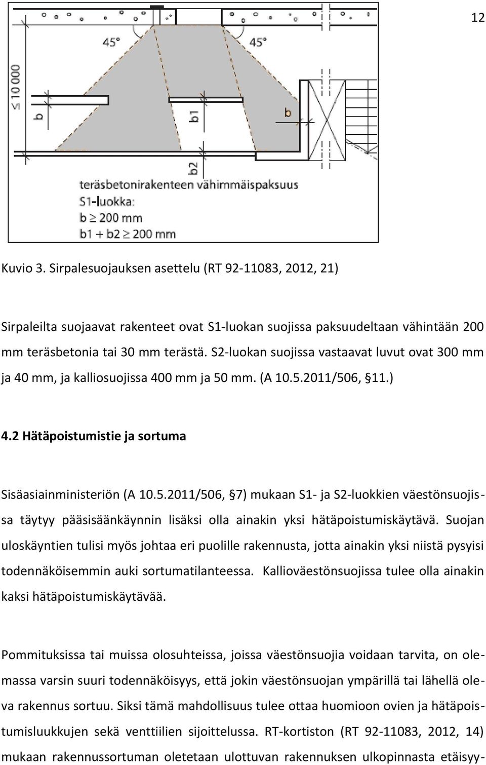 mm. (A 10.5.2011/506, 11.) 4.2 Hätäpoistumistie ja sortuma Sisäasiainministeriön (A 10.5.2011/506, 7) mukaan S1- ja S2-luokkien väestönsuojissa täytyy pääsisäänkäynnin lisäksi olla ainakin yksi hätäpoistumiskäytävä.