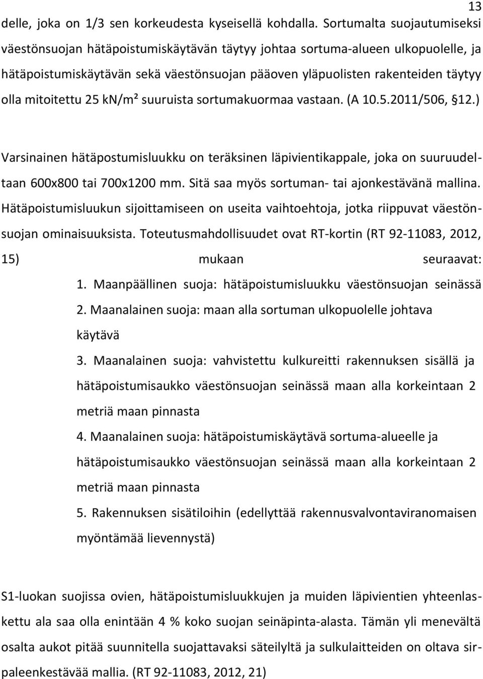 mitoitettu 25 kn/m² suuruista sortumakuormaa vastaan. (A 10.5.2011/506, 12.) Varsinainen hätäpostumisluukku on teräksinen läpivientikappale, joka on suuruudeltaan 600x800 tai 700x1200 mm.