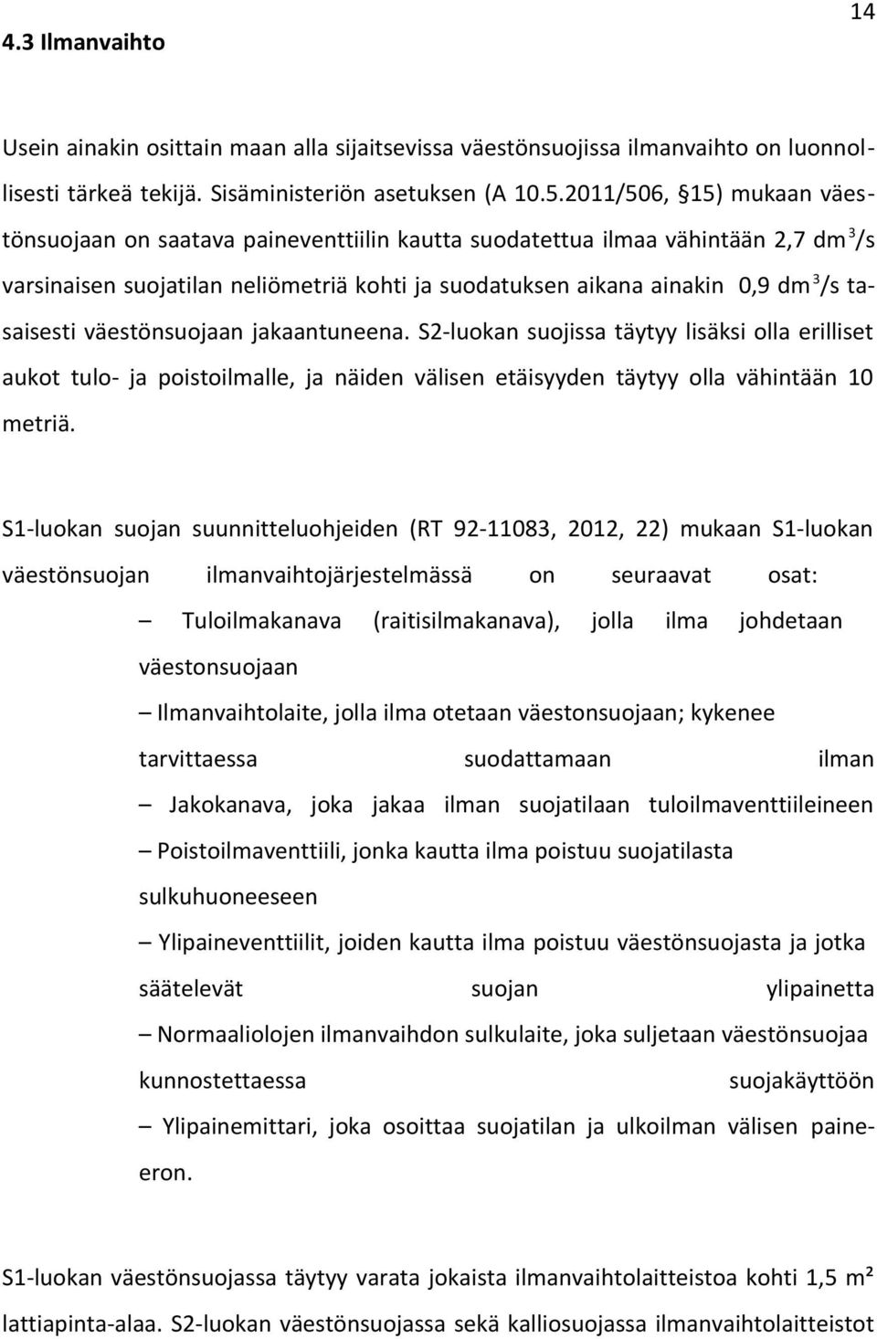 tasaisesti väestönsuojaan jakaantuneena. S2-luokan suojissa täytyy lisäksi olla erilliset aukot tulo- ja poistoilmalle, ja näiden välisen etäisyyden täytyy olla vähintään 10 metriä.