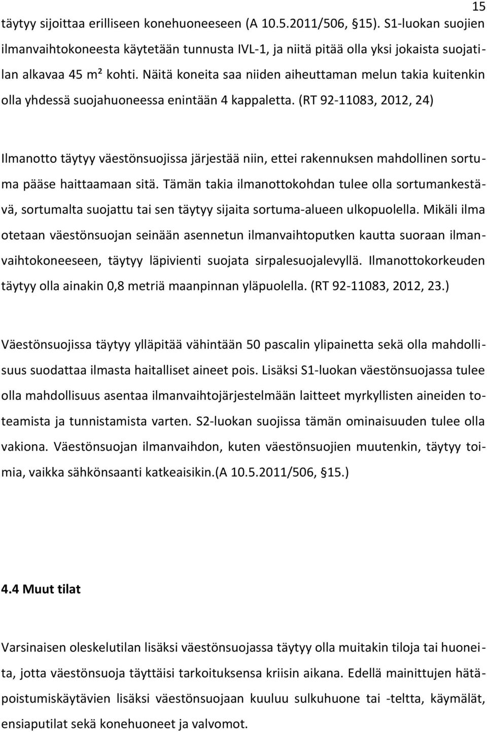 (RT 92-11083, 2012, 24) Ilmanotto täytyy väestönsuojissa järjestää niin, ettei rakennuksen mahdollinen sortuma pääse haittaamaan sitä.