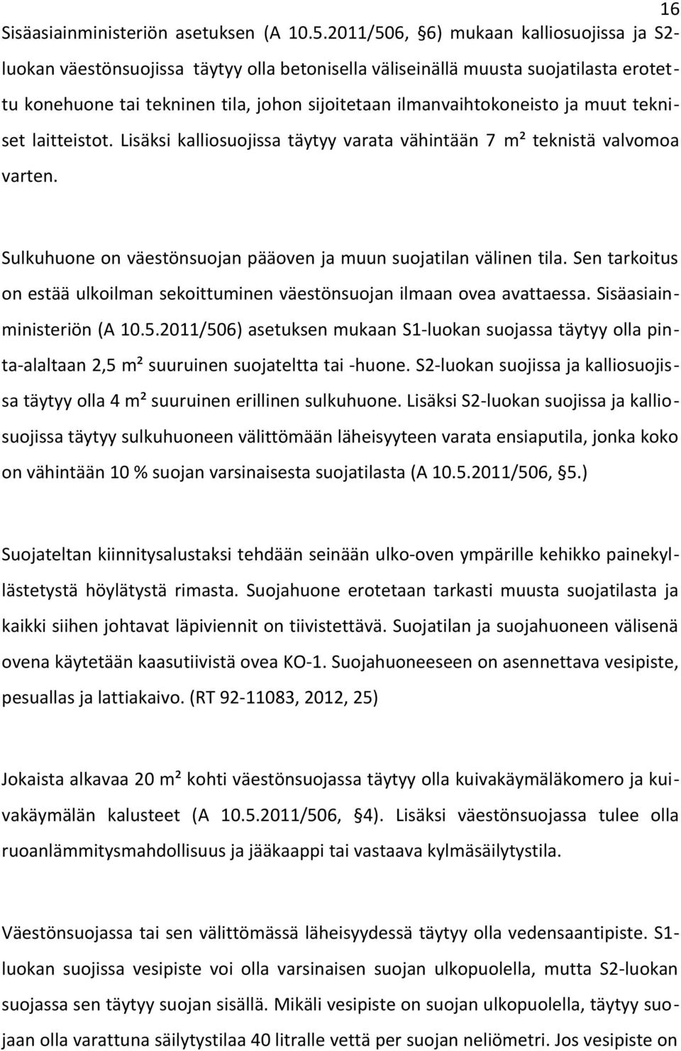 ja muut tekniset laitteistot. Lisäksi kalliosuojissa täytyy varata vähintään 7 m² teknistä valvomoa varten. Sulkuhuone on väestönsuojan pääoven ja muun suojatilan välinen tila.