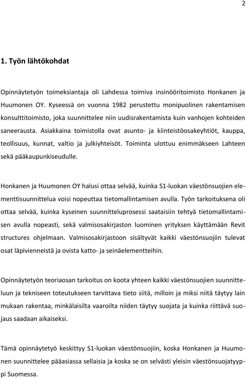 Asiakkaina toimistolla ovat asunto- ja kiinteistöosakeyhtiöt, kauppa, teollisuus, kunnat, valtio ja julkiyhteisöt. Toiminta ulottuu enimmäkseen Lahteen sekä pääkaupunkiseudulle.